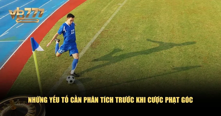 Những yếu tố cần phân tích trước khi cược phạt góc